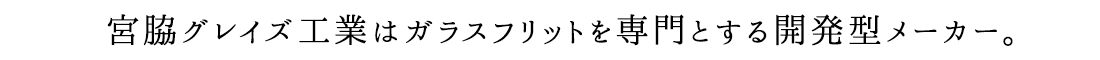宮脇グレイズ工業はガラスフリットを専門とする開発型メーカー。